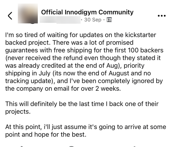 Screenshot of a post in the Facebook group Official Innodigym Community, 30 September 2026. It reads: I'm so tired of waiting for updates on the kickstarter backed project. There was a lot of promised guarantees with free shipping for the first 100 backers (never received the refund even though they stated it was already credited at the end of Aug), priority shipping in July (its now the end of August and no tracking update), and I've been completely ignored by the company on email for over 2 weeks. This will definitely be the last time I back one of their projects. ...